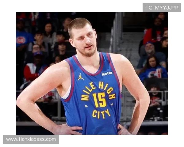 约基奇连续四场三双展现全能实力努力以正确方式打球追求顺利表现